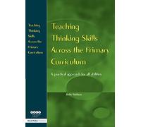 Teaching Thinking Skills Across the Primary Curriculum: A Practical Approach for All Abilities (Nace/Fulton Publication)