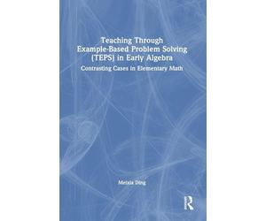 Teaching Through Example-Based Problem Solving (TEPS) in Early Algebra: Contrasting Cases in Elementary Math