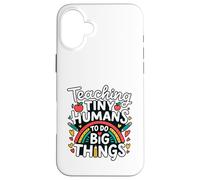 Teaching Tiny Humans Big Things I Teacher Case for iPhone 16 Plus