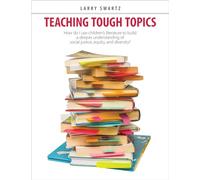 Teaching Tough Topics: Using Children’s Literature to Build a Better Understanding of Social Justice, Equity, and Diversity
