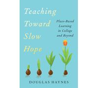 Teaching Toward Slow Hope : Place-Based Learning in College and Beyond