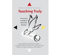Teaching Truly : A Curriculum to Indigenize Mainstream Education