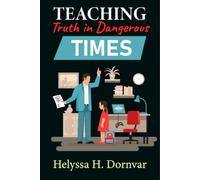 Teaching Truth in Dangerous Times: A powerful look at truth, courage, and responsibility in contemporary education systems