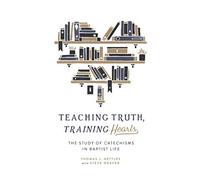 Teaching Truth Training Hearts: The Study of Catechisms in Baptist Life