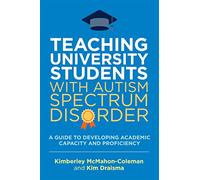 Teaching University Students with Autism Spectrum Disorder: A Guide to Developing Academic Capacity and Proficiency