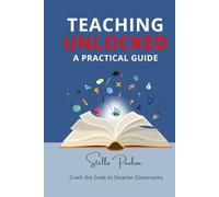 Teaching Unlocked: A Practical Guide: Crack the Code to Smarter Classrooms