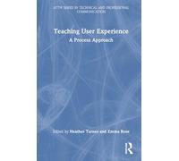 Teaching User Experience: A Process Approach (ATTW Series in Technical and Professional Communication)