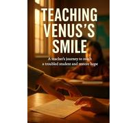 Teaching Venus's Smile: A teacher's journey to reach a troubled student and restore hope