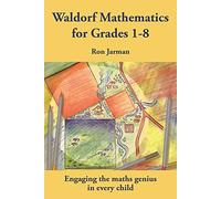 Teaching Waldorf Mathematics in Grades 1-8: Engaging the maths genius in every child (Education) (Steiner / Waldorf Education)