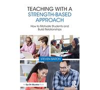 Teaching with a Strength-Based Approach: How to Motivate Students and Build Relationships