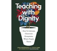 Teaching with Dignity: How to Cultivate Classroom Ecosystems Where People Thrive