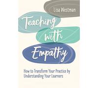 Teaching with Empathy: How to Transform Your Practice by Understanding Your Learners
