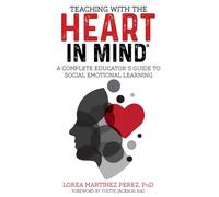Teaching with the HEART in Mind : A Complete Educator's Guide to Social Emotional Learning