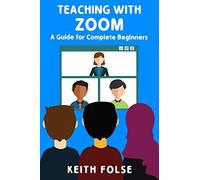 Teaching with Zoom: A Guide for Complete Beginners: 1