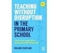 Teaching Without Disruption in the Primary School: A practical approach to managing pupil behaviour