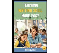 Teaching Writing Skill Made Easy: A Teacher's Handbook From Basics to Advanced Techniques for Teaching English Writing Skills Effectively in Just 10 Days.: 6 (Teaching English Skills)
