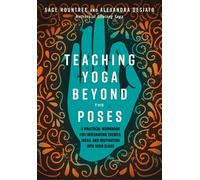 Teaching Yoga Beyond the Poses: A Practical Workbook for Integrating Themes, Ide