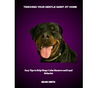 TEACHING YOUR GENTLE GIANT AT HOME: Easy Tips to Help Shape Calm Manners and Loyal Behavior