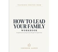 Teachings Derived From How To Lead Your Family: Straightforward Learning Journey Through The Original Work