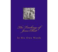 Teachings of Jesus Christ: In His Own Words