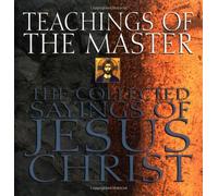 Teachings of the Master: The Collected Sayings of Jesus Christ