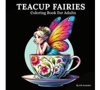 Teacup Fairies Coloring Book For Adults: Enchanting Teacup Fairies to Spark Creativity and Calm Your Mind