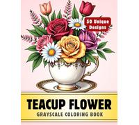 Teacup Flower: Grayscale Coloring Book for Adults Featuring 50 Unique, High-Quality Illustrations Designed for Relaxation and Stress Relief. (Grayscale Coloring Books for Adults)