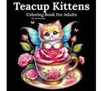 Teacup Kittens Coloring Book For Adults: A Whimsical Collection of Winged Kittens in Enchanted Teacups for Relaxation and Creative Escape