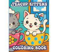 Teacup Kittens Coloring Book: Sip and Smile with the Most Adorable Illustrations for Cat Lovers & Tea Drinkers