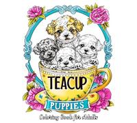 Teacup Puppies Coloring Book for Adults: Unleash Your Creativity with Adorable, Detailed Illustrations of the Cutest Little Canines - Perfect for Relaxation and Stress Relief