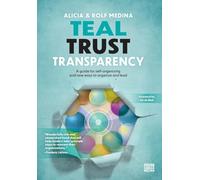 Teal Trust Transparency: A guide for self-organizing and new ways to organize and lead
