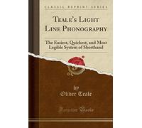 Teale's Light Line Phonography: The Easiest, Quickest, and Most Legible System of Shorthand (Classic Reprint)
