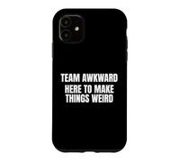Team Awkward Here To Make Things Weird Funny Saying Humor Case for iPhone 11