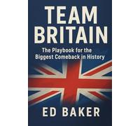 Team Britain: The Biggest Comeback in History: A National Playbook for Renewal, Unity, and Modern Strength