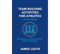 Team-Building Activities For Athletes: Virtual Edition: 36 Activities for Online Practices and Team Meetings (Unleash the Athlete)