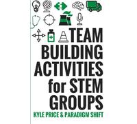 Team Building Activities for STEM Groups: 50 Fun Activities to Keep STEM Learners Engaged!: Volume 1 (Team Building Activities for Groups)