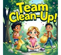 team Cleanup book for kids : A Fun and InspiringKids' Story About Friendship, Nature, and Making a Big Difference with Small Actions"