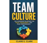 Team Culture: The Leadership Blueprint for Trust, Engagement, and Peak Performance
