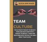 Team Culture: The Ultimate Toolkit to Reflect, Think and Delve Deep Into The Way You Are A Great Team Player