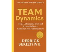 TEAM DYNAMICS: Forge Unbreakable Trust and Accountability for Seamless Cross-Functional Flow! (THE GROWTH PARTNER)