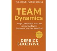 TEAM DYNAMICS: Forge Unbreakable Trust and Accountability for Seamless Cross-Functional Flow! (THE GROWTH PARTNER)
