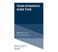 Team Dynamics Over Time: 18 (Research on Managing Groups and Teams)