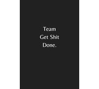 Team Get Shit Done: Gag notebook Gift for Male/female coworkers, friends, boss, Sarcastic Office Humor Journal Lined with 120 Pages, 6” x 9” inch, Hilarious Gift for Boss Manager