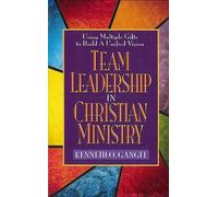 Team Leadership In Christian Ministry: Using Multiple Gifts to Build a Unified Vision