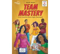 Team Mastery: From Good To Great Agile Teamwork (Geoff Watts' Agile Mastery Series)