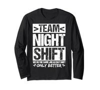 Team Night Shift WE DO The Same Job AS Day Shift ONLY Better Long Sleeve T-Shirt