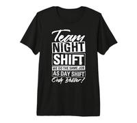 Team Night Shift We Do The Same Job As Day Shift Only Better Premium T-Shirt