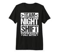 Team Night Shift WE DO The Same Job AS Day Shift ONLY Better Premium T-Shirt