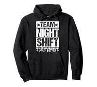 TEAM NIGHT SHIFT WE DO THE SAME JOB AS DAY SHIFT ONLY BETTER Pullover Hoodie