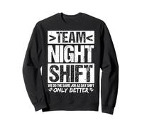 TEAM NIGHT SHIFT WE DO THE SAME JOB AS DAY SHIFT ONLY BETTER Sweatshirt